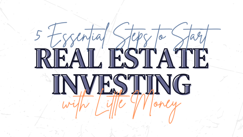 5 Essential Steps to Start Real Estate Investing with Little Money