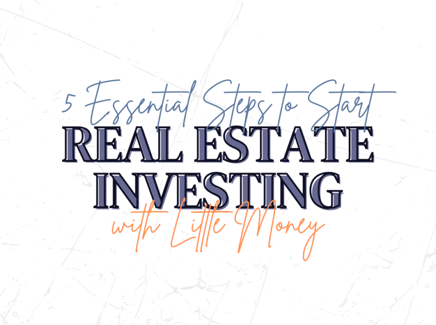 5 Essential Steps to Start Real Estate Investing with Little Money