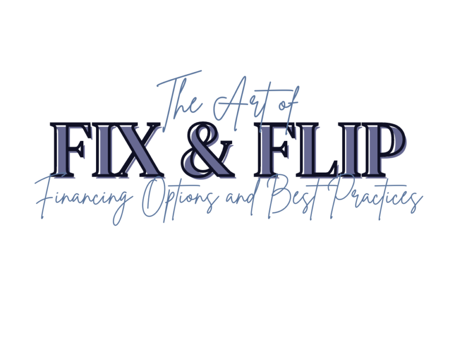 The Art of Fix and Flip Loans: Financing Options and Best Practices