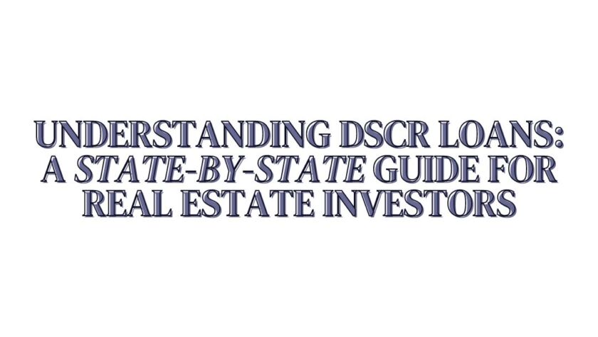 Understanding DSCR Loans: A State-by-State Guide for Real Estate Investors