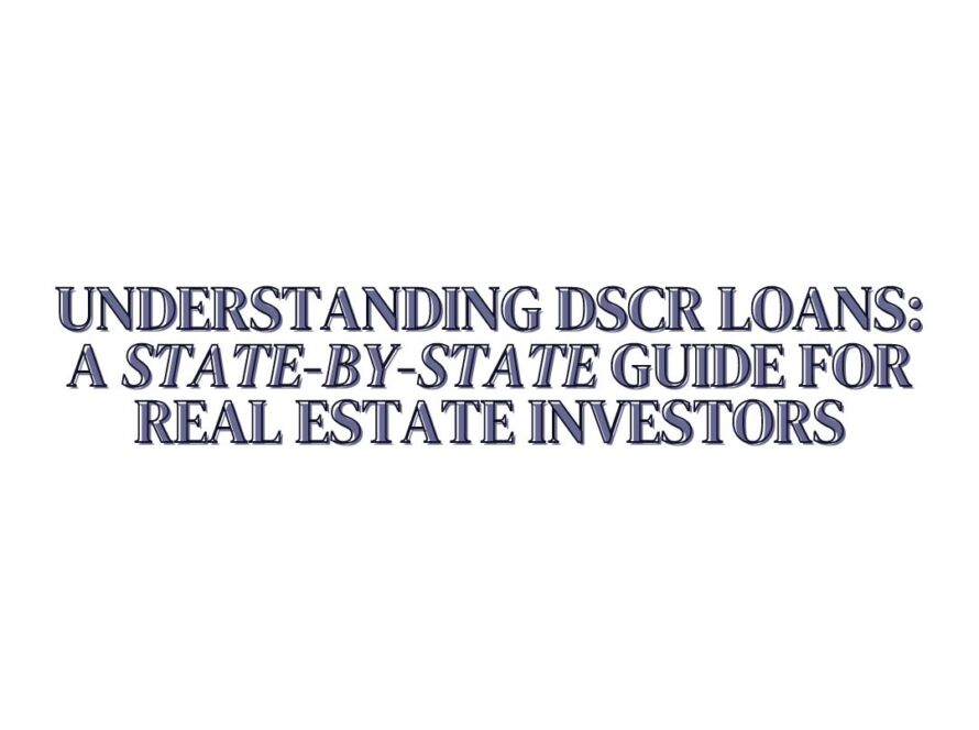 Understanding DSCR Loans: A State-by-State Guide for Real Estate Investors