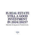 Is Real Estate Still a Good Investment in 2024/2025? Market Analysis and Predictions