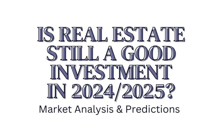 Is Real Estate Still a Good Investment in 2024/2025? Market Analysis and Predictions