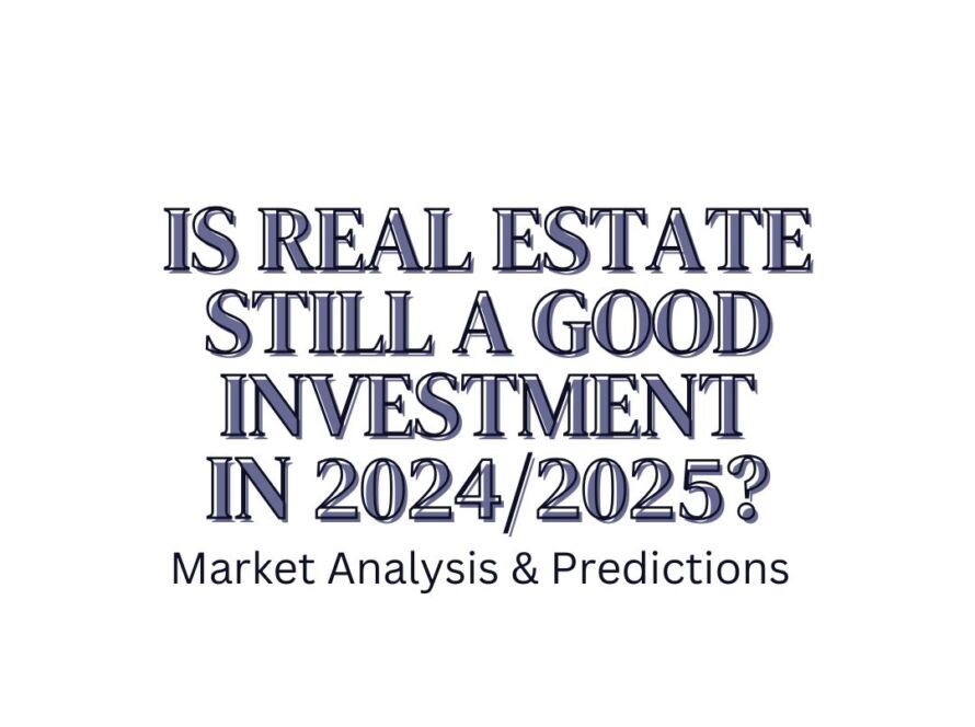 Is Real Estate Still a Good Investment in 2024/2025? Market Analysis and Predictions