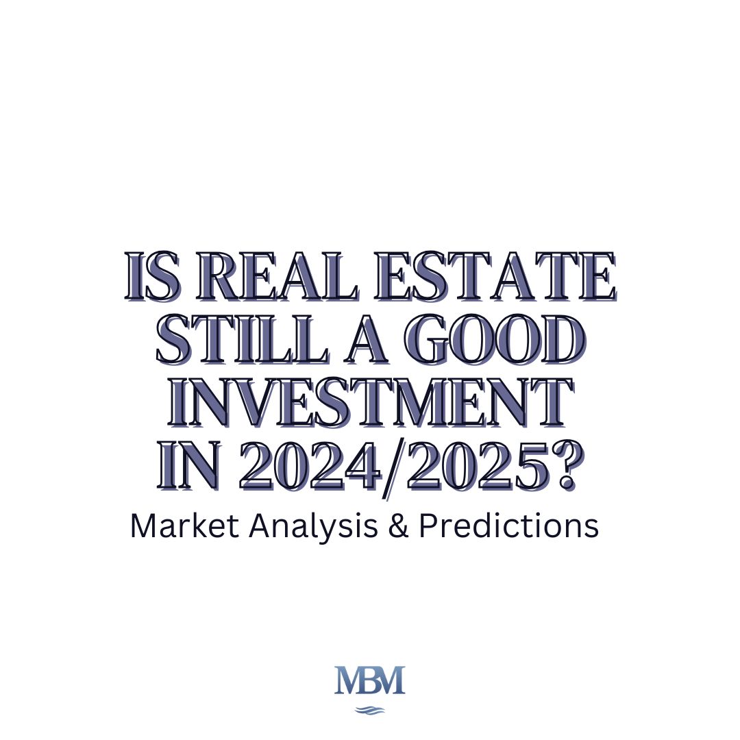 Is Real Estate Still a Good Investment in 2024/2025? Market Analysis and Predictions