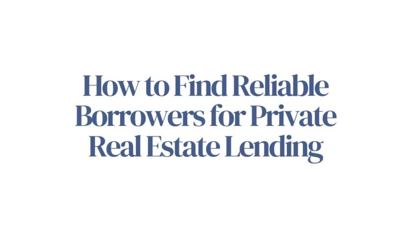 How to Find Reliable Borrowers for Private Real Estate Lending