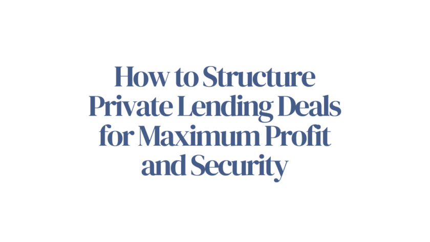 How to Structure Private Lending Deals for Maximum Profit and Security