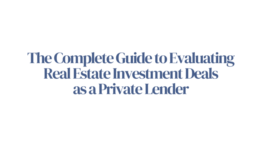 The Complete Guide to Evaluating Real Estate Investment Deals as a Private Lender