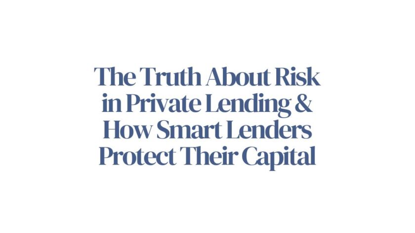 The Truth About Risk in Private Lending and How Smart Lenders Protect Their Capital