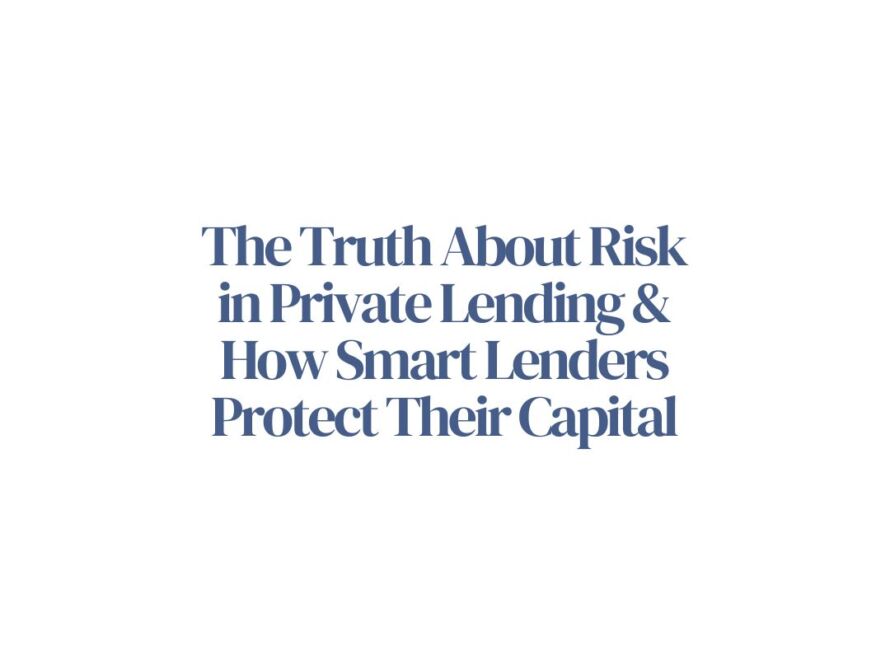 The Truth About Risk in Private Lending and How Smart Lenders Protect Their Capital