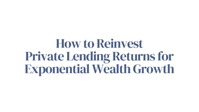 How to Reinvest Private Lending Returns for Exponential Wealth Growth