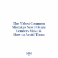 The 5 Most Common Mistakes New Private Lenders Make and How to Avoid Them